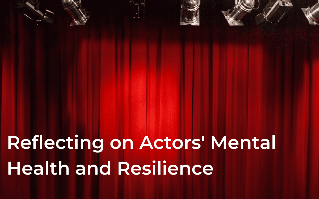Reflecting on Actors’ Mental Health and Resilience