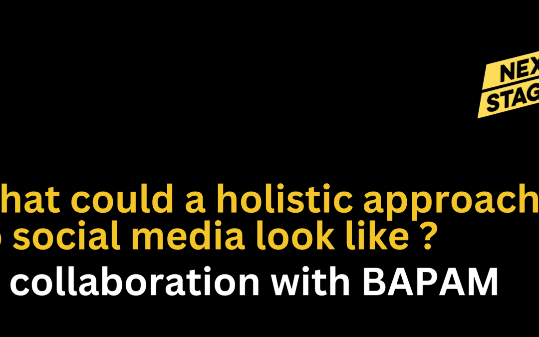Next Stage x BAPAM: What could a holistic approach to social media look like ?